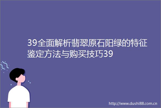 39全面解析翡翠原石阳绿的特征鉴定方法与购买技巧39