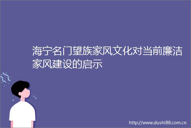 海宁名门望族家风文化对当前廉洁家风建设的启示