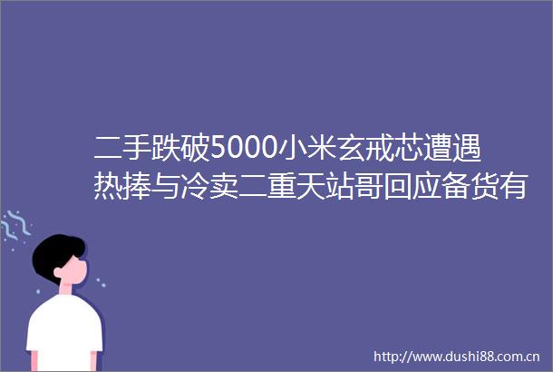 二手跌破5000小米玄戒芯遭遇热捧与冷卖二重天站哥回应备货有限符合预期