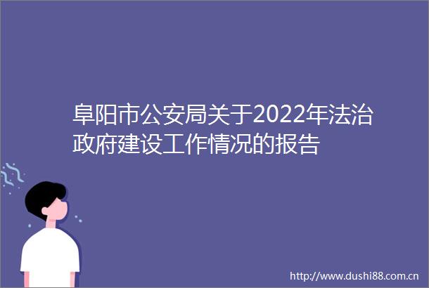 阜阳市局关于2022年法治建设工作情况的报告