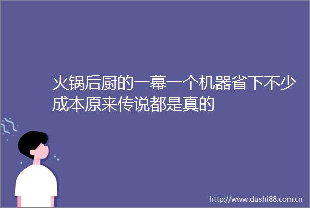 火锅后厨的一幕一个机器省下不少成本原来传说都是真的
