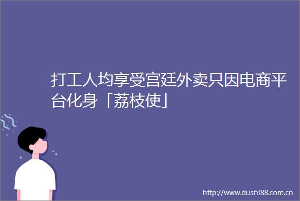 打工人均享受宫廷外卖只因电商平台化身「荔枝使」