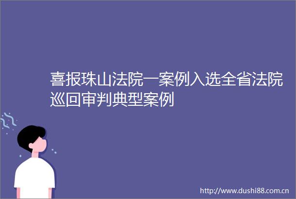 喜报珠山一案例入选全省巡回审判典型案例