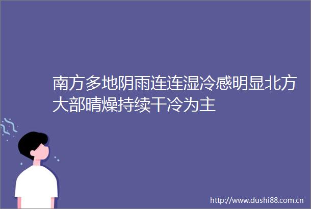 南方多地阴雨连连湿冷感明显北方大部晴燥持续干冷为主