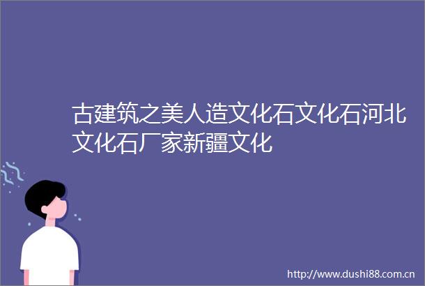 古建筑之美人造文化石文化石河北文化石厂家新疆文化