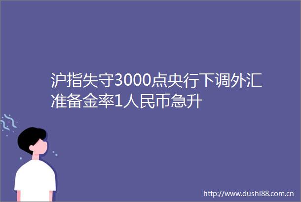 沪指失守3000点央行下调外汇准备金率1币急升