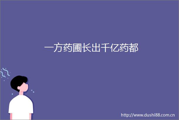 一方药圃长出千亿药都