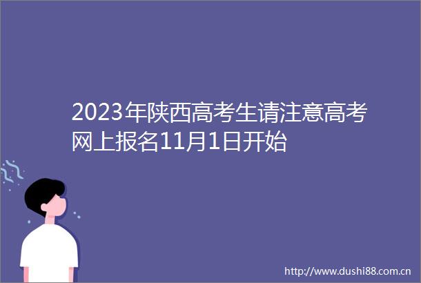 2023年陕西高考生请注意高考网上报名11月1日开始