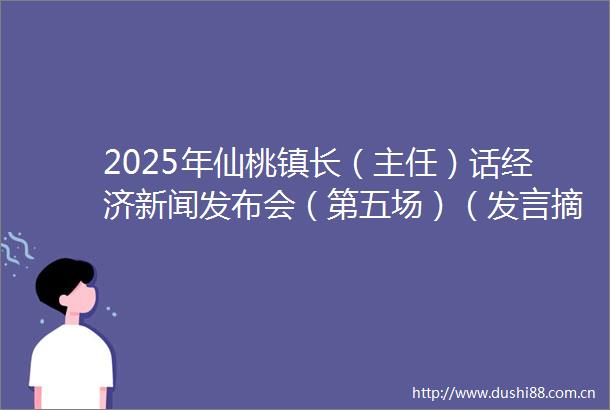 2025年仙桃镇长（主任）话经济新闻发布会（第五场）（发言摘登）