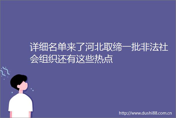 详细名单来了河北取缔一批社会组织还有这些热点