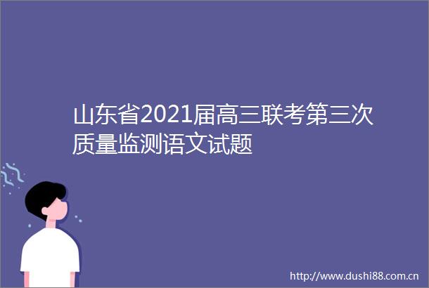 山东省2021届高三联考第三次质量监测语文试题