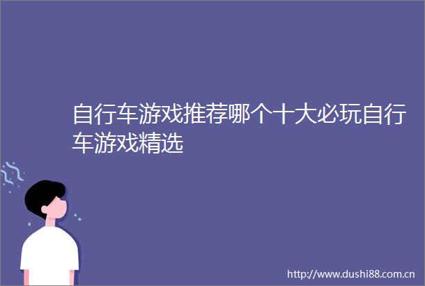 自行车游戏推荐哪个十大必玩自行车游戏精选