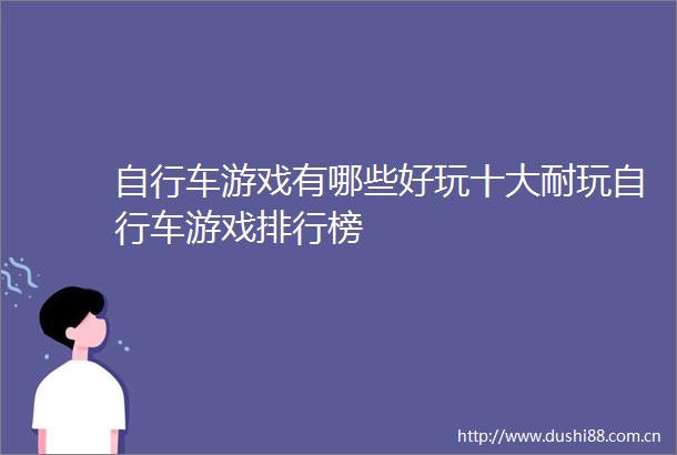 自行车游戏有哪些好玩十大耐玩自行车游戏排行榜