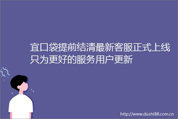 宜口袋提前结清最新客服正式上线只为更好的服务用户更新