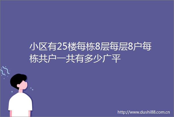小区有25楼每栋8层每层8户每栋共户一共有多少广平