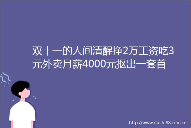 双十一的人间清醒挣2万工资吃3元外卖月薪4000元抠出一套首付