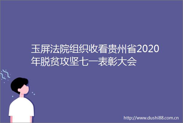 玉屏组织收看贵州省2020年脱贫攻坚七一表彰大会