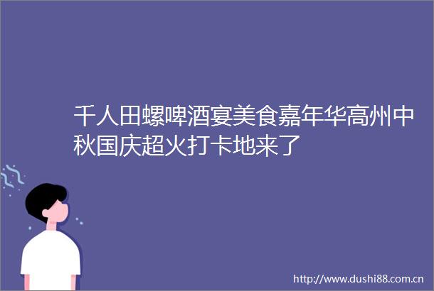 千人田螺啤酒宴美食嘉年华高州中秋国庆超火打卡地来了