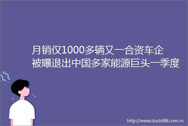 月销仅1000多辆又一合资车企被曝退出多家能源巨头一季度利润大跌轮胎行业翻新乱象AC早报