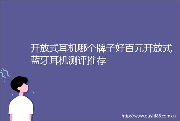 开放式耳机哪个牌子好百元开放式蓝牙耳机测评推荐