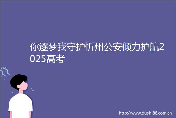 你逐梦我守护忻州倾力护航2025高考