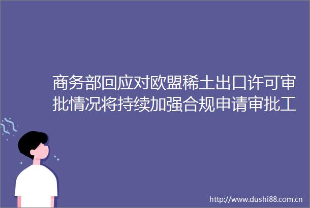 商务部回应对欧盟稀土出口许可审批情况将持续加强合规申请审批工作