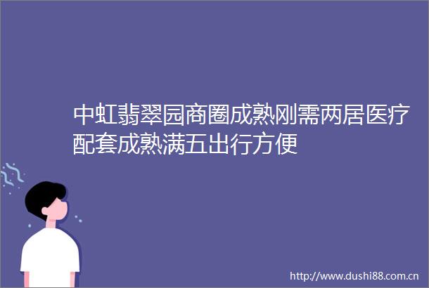 中虹翡翠园商圈成熟刚需两居医疗配套成熟满五出行方便