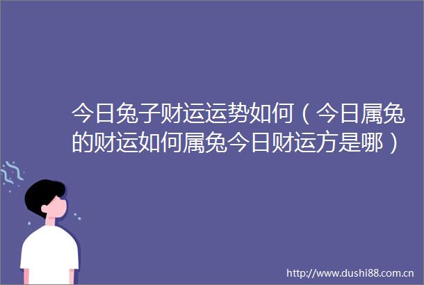 今日兔子财运运势如何（今日属兔的财运如何属兔今日财运方是哪）
