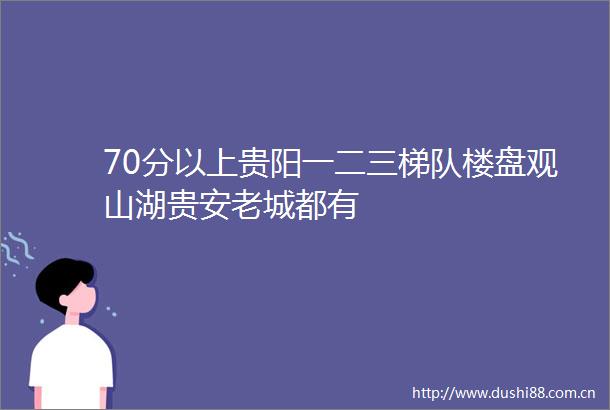 70分以上贵阳一二三梯队楼盘观山湖贵安老城都有