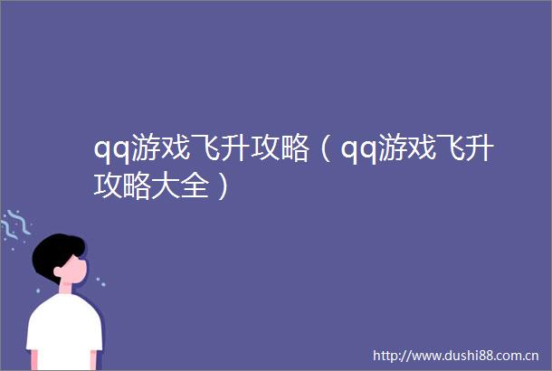 qq游戏飞升攻略（qq游戏飞升攻略大全）