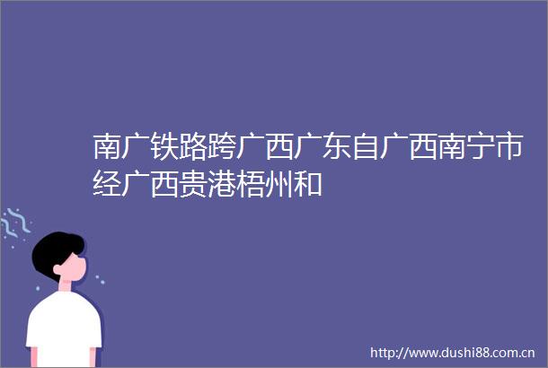 南广铁路跨广西广东自广西南宁市经广西贵港梧州和