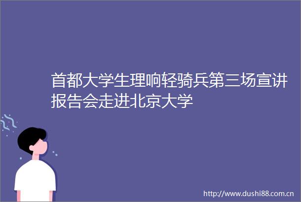首都大学生理响轻骑兵第三场宣讲报告会走进北京大学