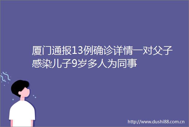 厦门通报13例确诊详情一对父子感染儿子9岁多人为同事