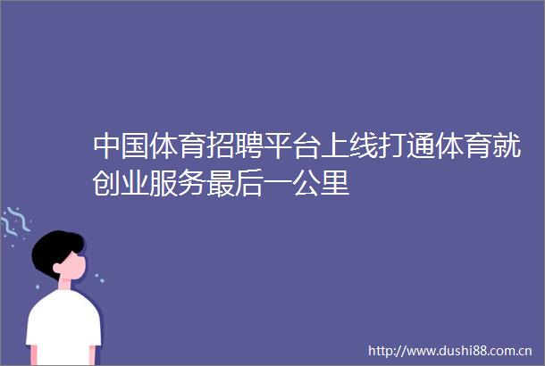 体育招聘平台上线打通体育就创业服务最后一公里
