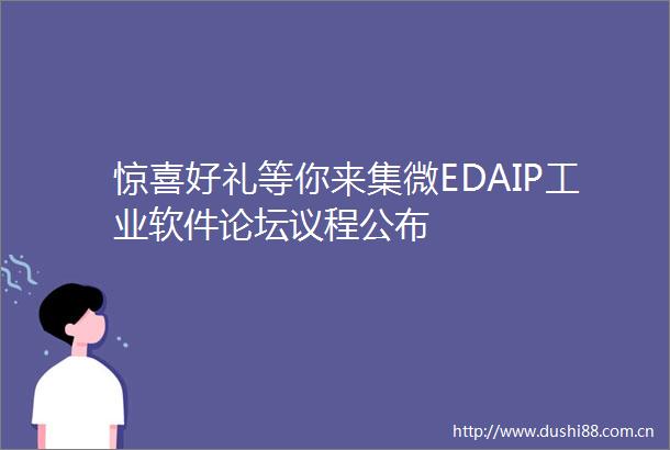 惊喜好礼等你来集微EDAIP工业软件论坛议程公布