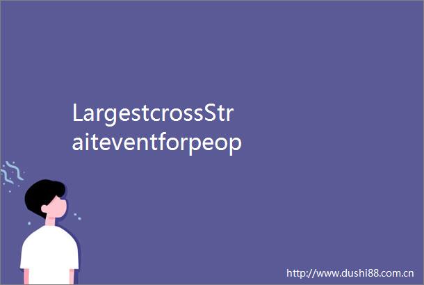 LargestcrossStraiteventforpeopletopeopleexchangeskicksoff