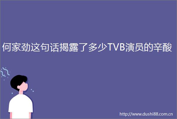 何家劲这句话了多少TVB演员的辛酸