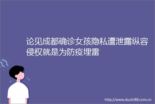 论见成都确诊女孩隐私遭泄露纵容就是为防疫埋雷