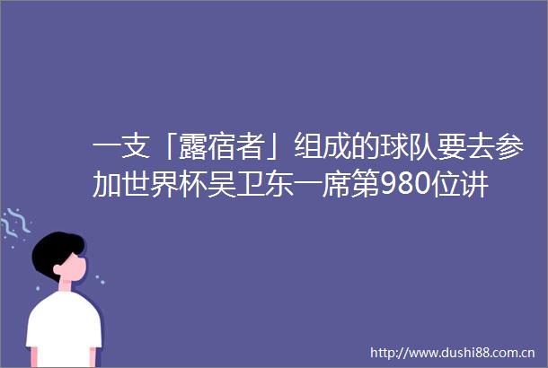 一支「露宿者」组成的球队要去参加世界杯吴卫东一席第980位讲者