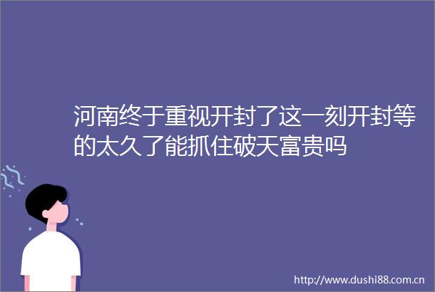 河南终于重视开封了这一刻开封等的太久了能抓住破天富贵吗