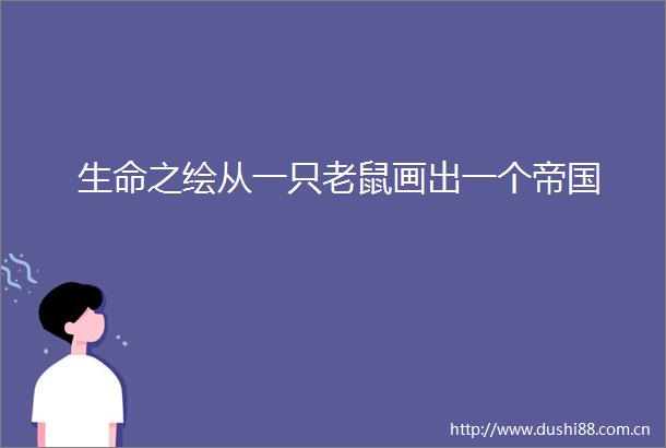 生命之绘从一只老鼠画出一个帝国