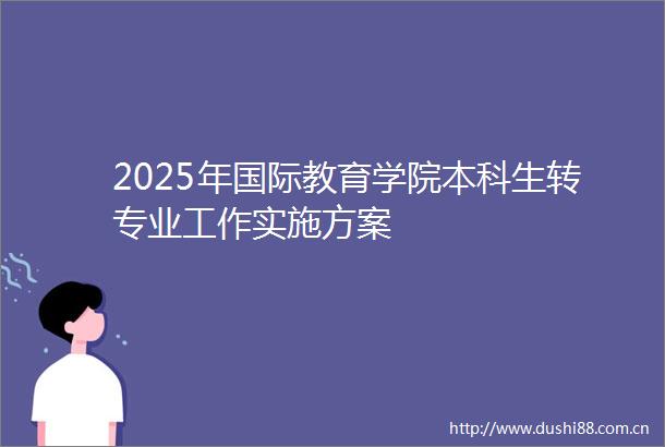 2025年国际教育学院本科生转专业工作实施方案