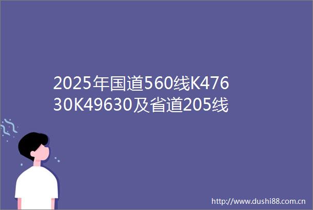 2025年国道560线K47630K49630及省道205线K787262K792500路段预防性养护采购AC13SBS热拌改性沥青混凝土（二次）招标公告