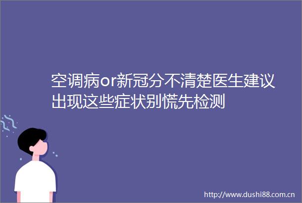 空调病or新冠分不清楚医生建议出现这些症状别慌先检测