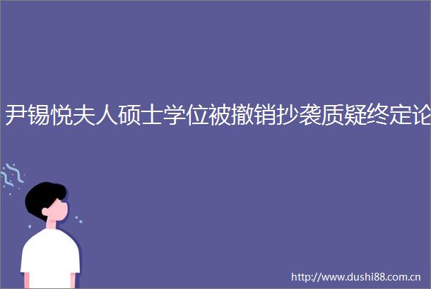 尹锡悦夫人硕士学位被撤销抄袭质疑终定论