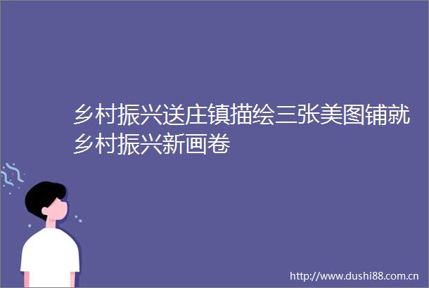 乡村振兴送庄镇描绘三张美图铺就乡村振兴新画卷