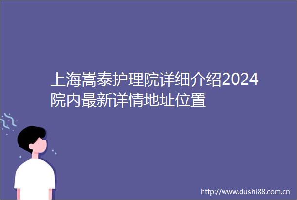 上海嵩泰护理院详细介绍2024院内最新详情地址位置
