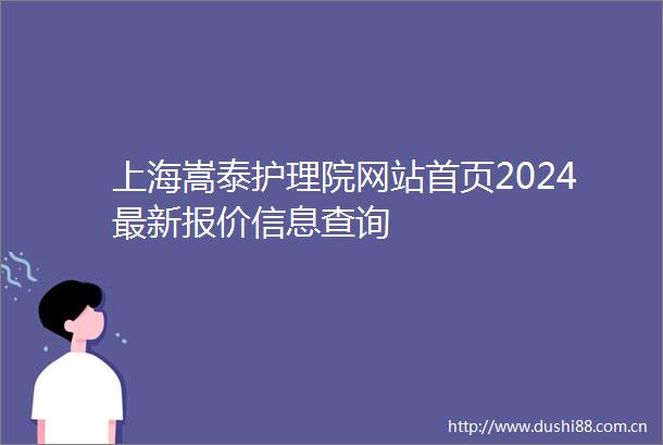 上海嵩泰护理院网站首页2024最新报价信息查询
