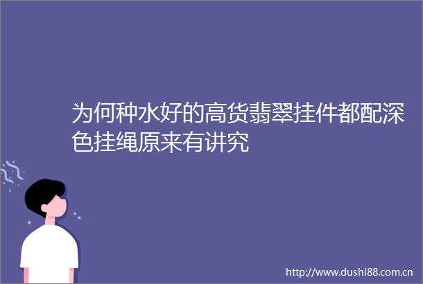 为何种水好的高货翡翠挂件都配深色挂绳原来有讲究