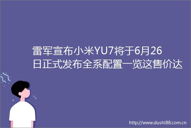雷军宣布小米YU7将于6月26日正式发布全系配置一览这售价达到你预期了吗